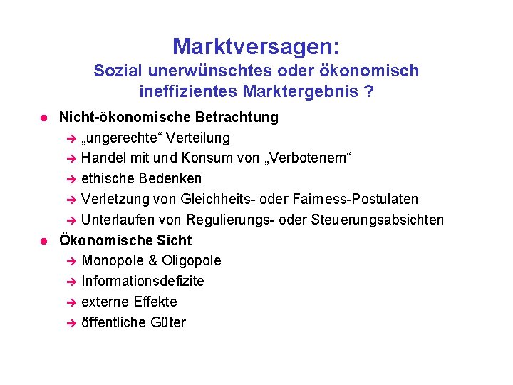 Marktversagen: Sozial unerwünschtes oder ökonomisch ineffizientes Marktergebnis ? l l Nicht-ökonomische Betrachtung è „ungerechte“