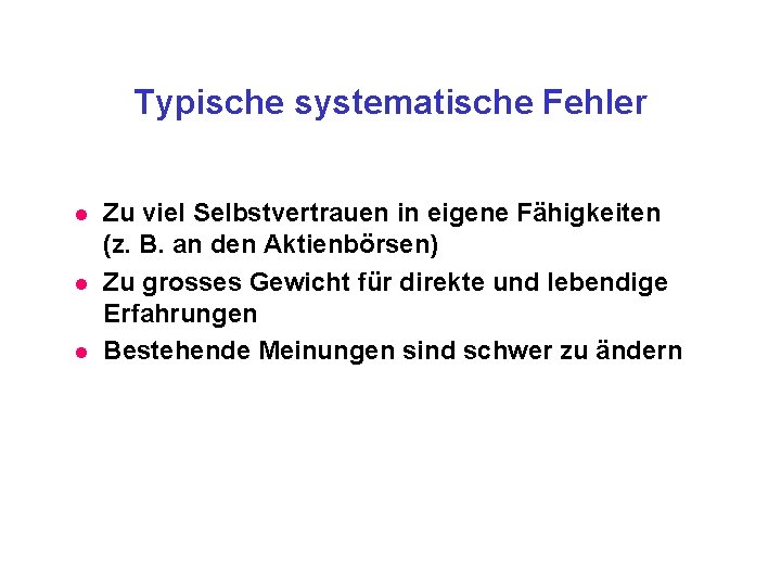 Typische systematische Fehler l l l Zu viel Selbstvertrauen in eigene Fähigkeiten (z. B.