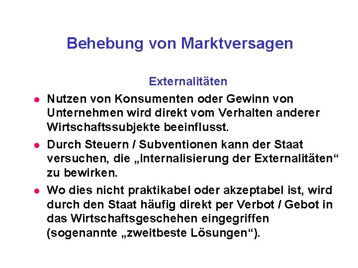 Behebung von Marktversagen l l l Externalitäten Nutzen von Konsumenten oder Gewinn von Unternehmen