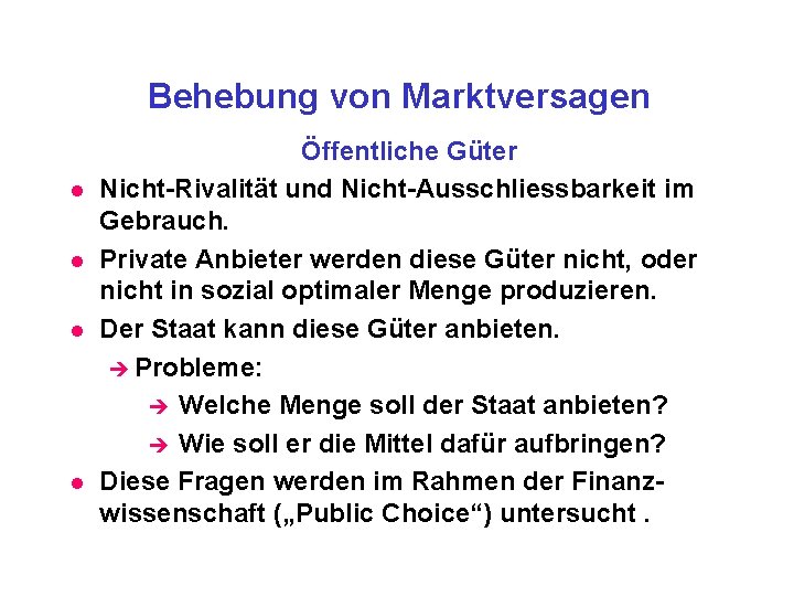Behebung von Marktversagen l l Öffentliche Güter Nicht-Rivalität und Nicht-Ausschliessbarkeit im Gebrauch. Private Anbieter