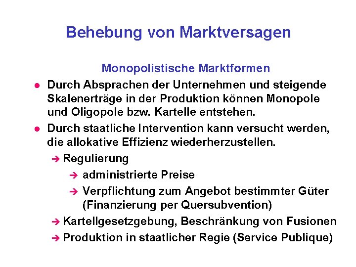 Behebung von Marktversagen l l Monopolistische Marktformen Durch Absprachen der Unternehmen und steigende Skalenerträge