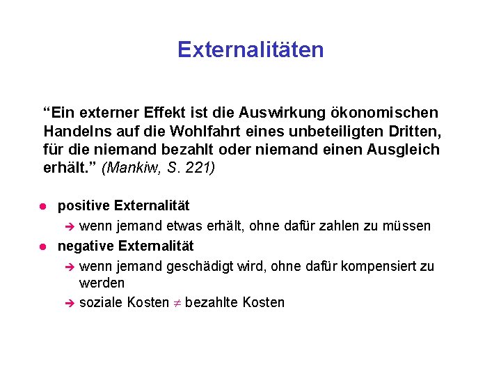 Externalitäten “Ein externer Effekt ist die Auswirkung ökonomischen Handelns auf die Wohlfahrt eines unbeteiligten