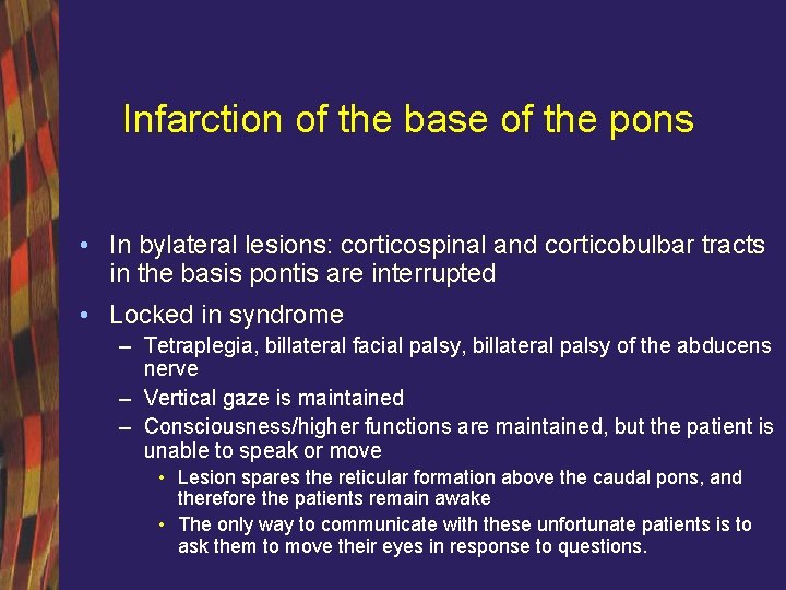 Infarction of the base of the pons • In bylateral lesions: corticospinal and corticobulbar