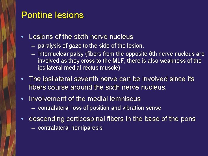 Pontine lesions • Lesions of the sixth nerve nucleus – paralysis of gaze to