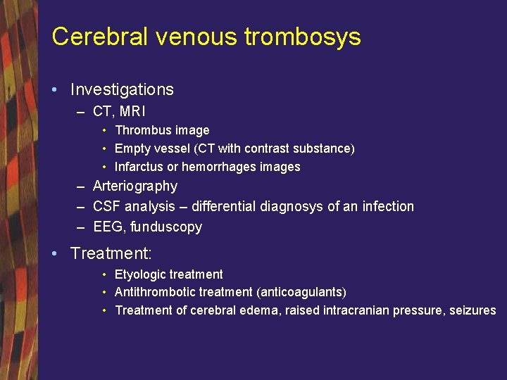 Cerebral venous trombosys • Investigations – CT, MRI • Thrombus image • Empty vessel