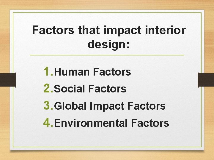 Factors that impact interior design: 1. Human Factors 2. Social Factors 3. Global Impact