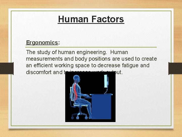 Human Factors Ergonomics: The study of human engineering. Human measurements and body positions are