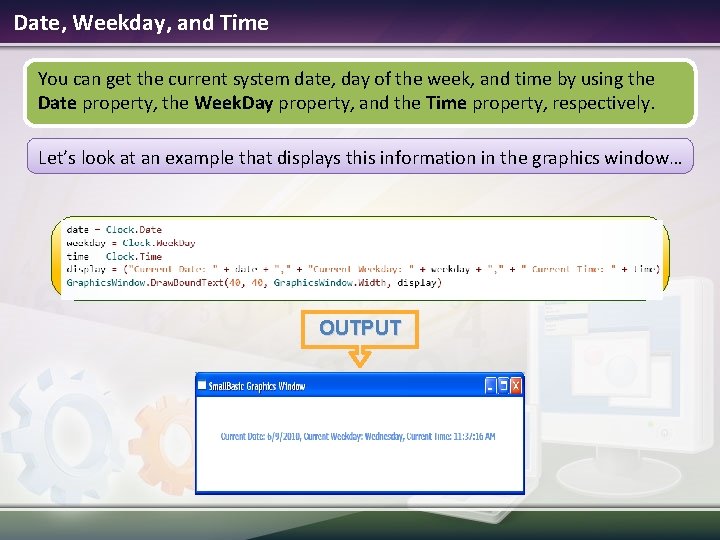 Date, Weekday, and Time You can get the current system date, day of the