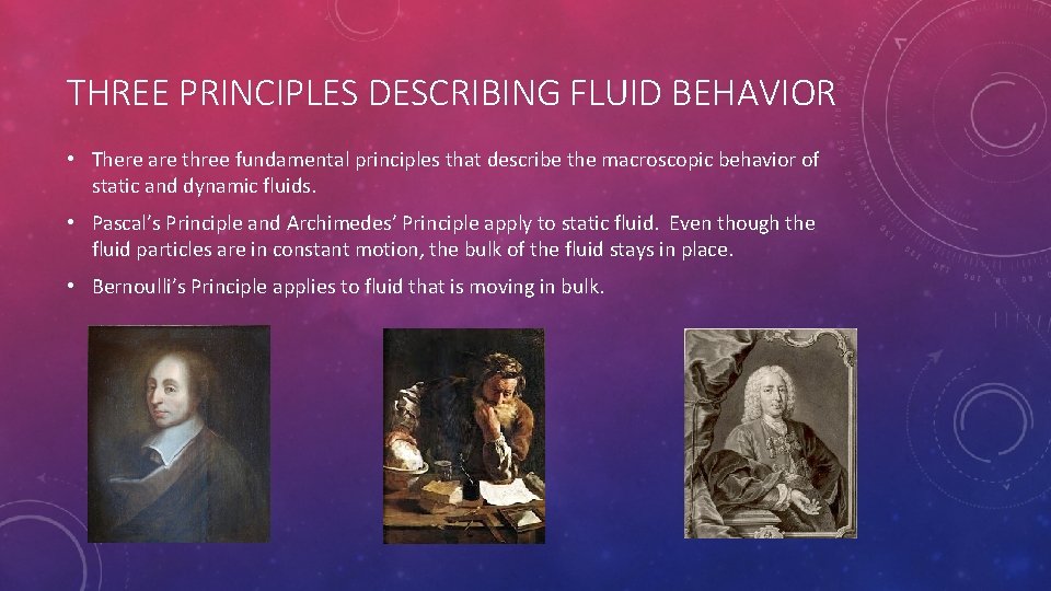 THREE PRINCIPLES DESCRIBING FLUID BEHAVIOR • There are three fundamental principles that describe the