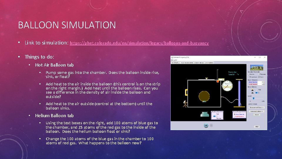 BALLOON SIMULATION • Link to simulation: https: //phet. colorado. edu/en/simulation/legacy/balloons-and-buoyancy • Things to do: