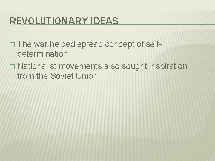 REVOLUTIONARY IDEAS The war helped spread concept of selfdetermination � Nationalist movements also sought