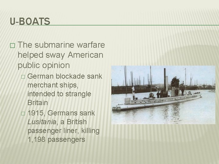 U-BOATS � The submarine warfare helped sway American public opinion German blockade sank merchant