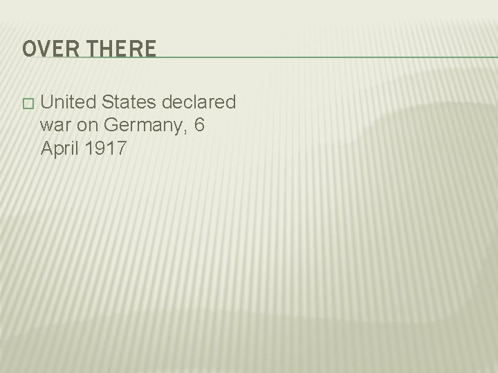 OVER THERE � United States declared war on Germany, 6 April 1917 