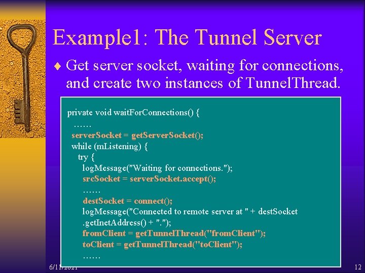 Example 1: The Tunnel Server ¨ Get server socket, waiting for connections, and create