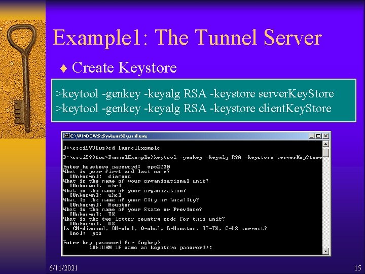 Example 1: The Tunnel Server ¨ Create Keystore >keytool -genkey -keyalg RSA -keystore server.