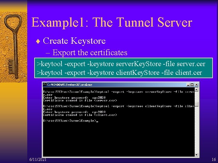 Example 1: The Tunnel Server ¨ Create Keystore – Export the certificates >keytool -export