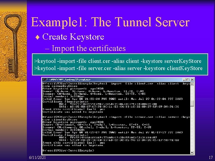 Example 1: The Tunnel Server ¨ Create Keystore – Import the certificates >keytool -import