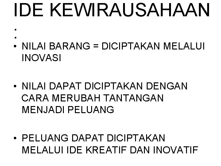 IDE KEWIRAUSAHAAN : • NILAI BARANG = DICIPTAKAN MELALUI INOVASI • NILAI DAPAT DICIPTAKAN