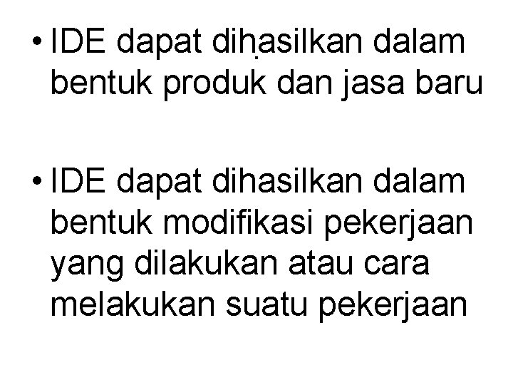  • IDE dapat dihasilkan dalam. bentuk produk dan jasa baru • IDE dapat