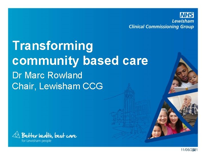 Transforming community based care Dr Marc Rowland Chair, Lewisham CCG 11/06/2021 24 