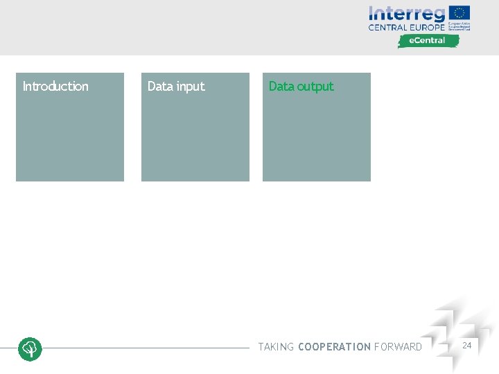 Introduction Data input Data output TAKING COOPERATION FORWARD 24 