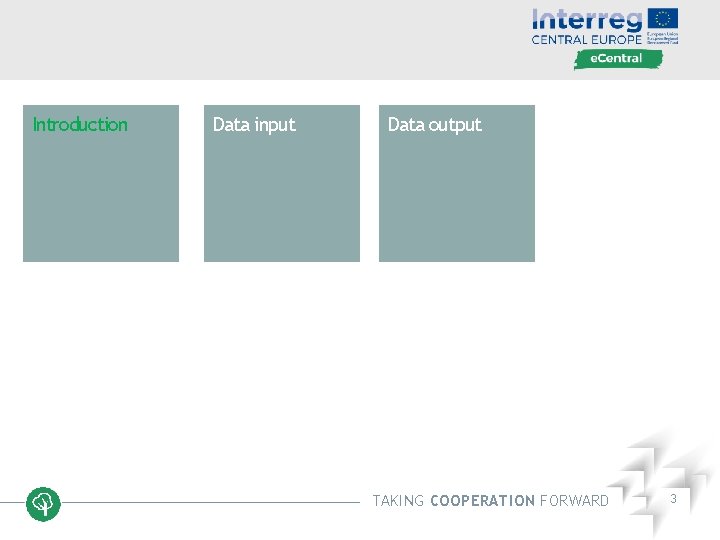 Introduction Data input Data output TAKING COOPERATION FORWARD 3 