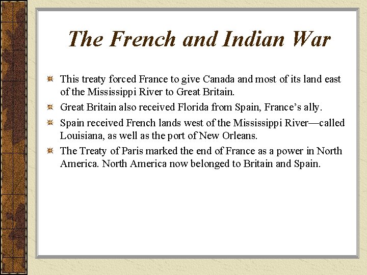 The French and Indian War This treaty forced France to give Canada and most