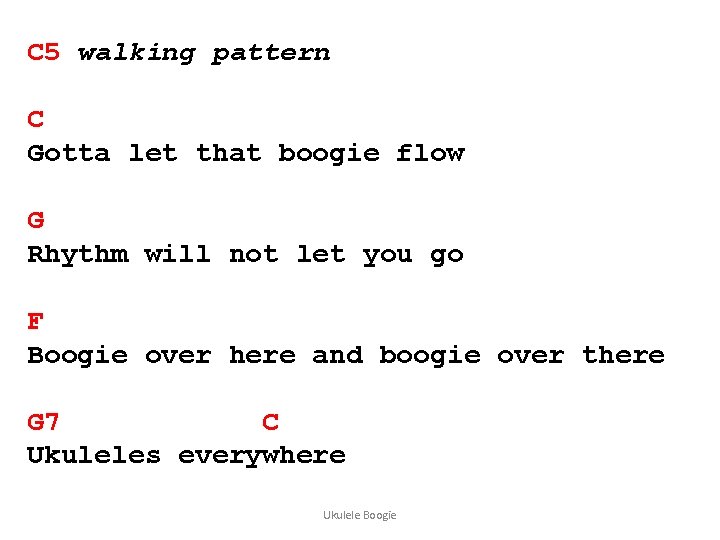 C 5 walking pattern C Gotta let that boogie flow G Rhythm will not