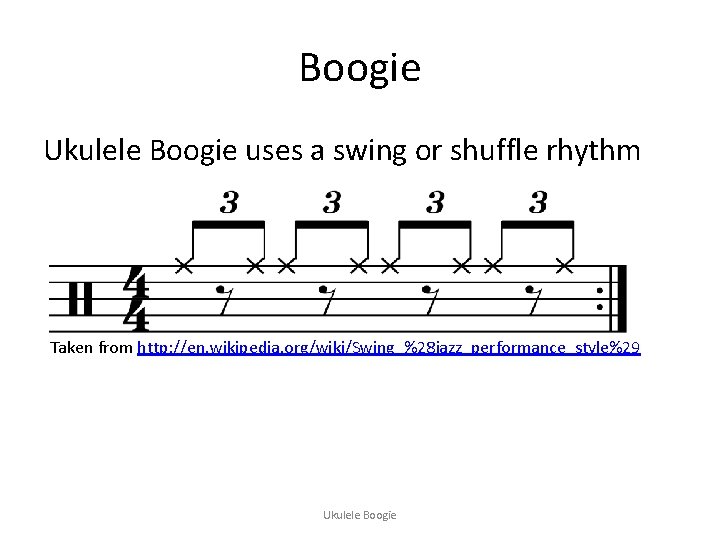 Boogie Ukulele Boogie uses a swing or shuffle rhythm Taken from http: //en. wikipedia.