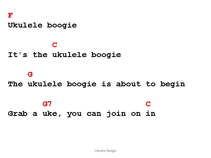 F Ukulele boogie C It's the ukulele boogie G The ukulele boogie is about