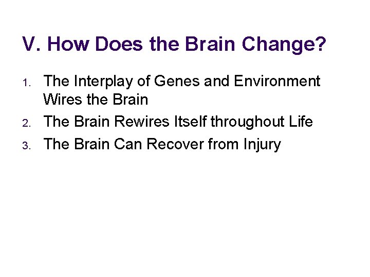V. How Does the Brain Change? 1. 2. 3. The Interplay of Genes and
