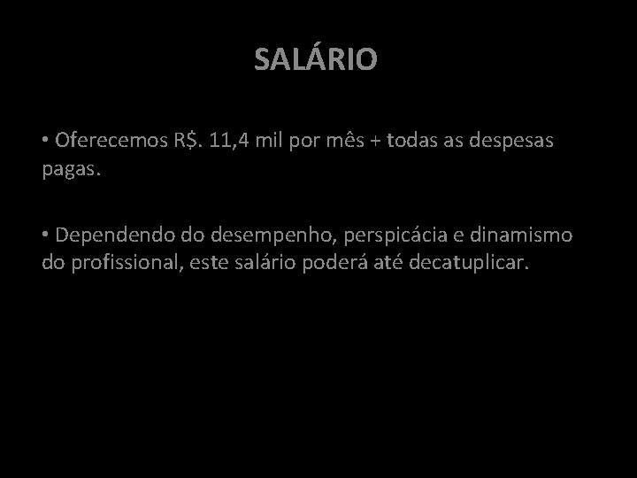 SALÁRIO • Oferecemos R$. 11, 4 mil por mês + todas as despesas pagas.