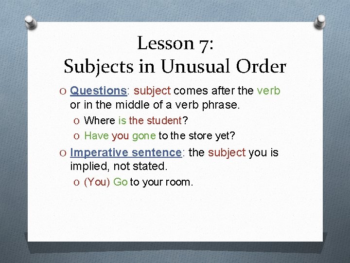 Lesson 7: Subjects in Unusual Order O Questions: subject comes after the verb or
