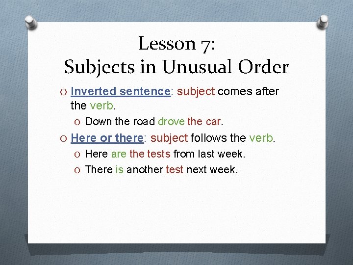 Lesson 7: Subjects in Unusual Order O Inverted sentence: subject comes after the verb.