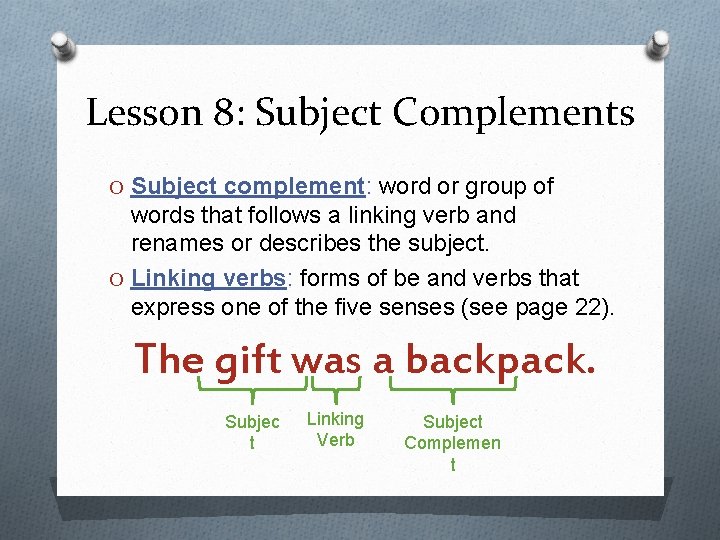 Lesson 8: Subject Complements O Subject complement: word or group of words that follows
