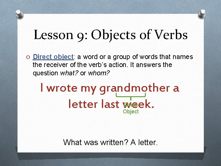 Lesson 9: Objects of Verbs O Direct object: a word or a group of