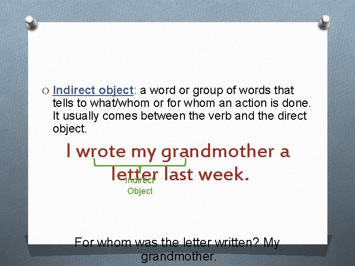 O Indirect object: a word or group of words that tells to what/whom or