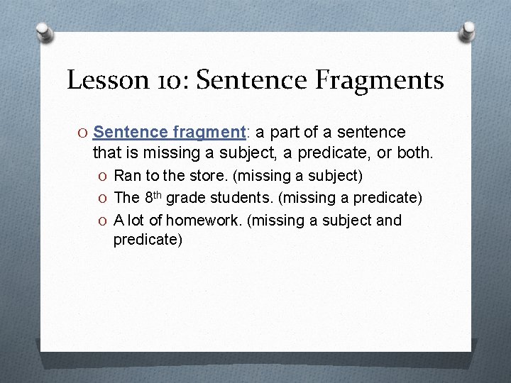 Lesson 10: Sentence Fragments O Sentence fragment: a part of a sentence that is