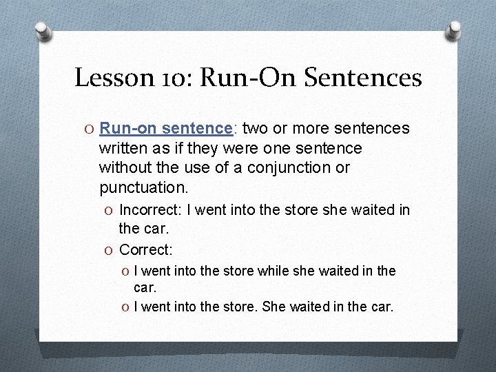 Lesson 10: Run-On Sentences O Run-on sentence: two or more sentences written as if