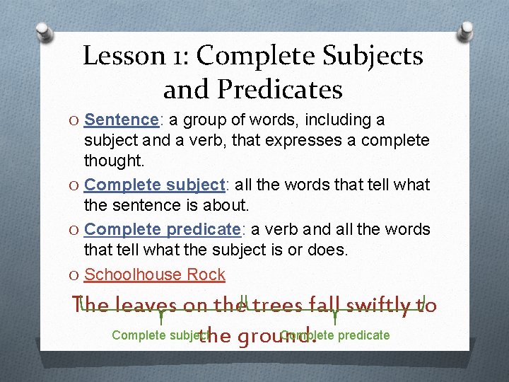 Lesson 1: Complete Subjects and Predicates O Sentence: a group of words, including a