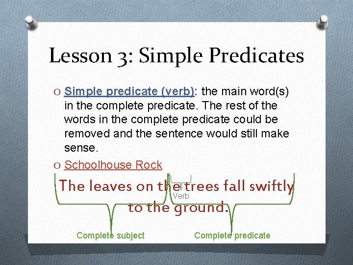 Lesson 3: Simple Predicates O Simple predicate (verb): the main word(s) in the complete