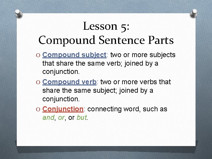 Lesson 5: Compound Sentence Parts O Compound subject: two or more subjects that share