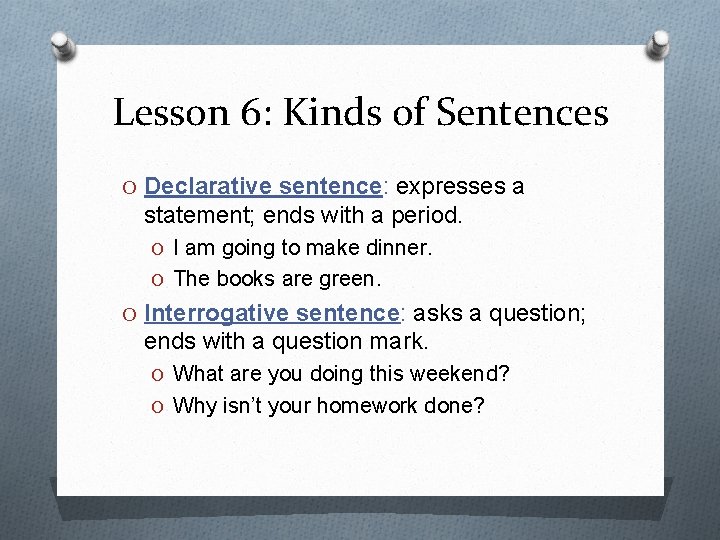 Lesson 6: Kinds of Sentences O Declarative sentence: expresses a statement; ends with a