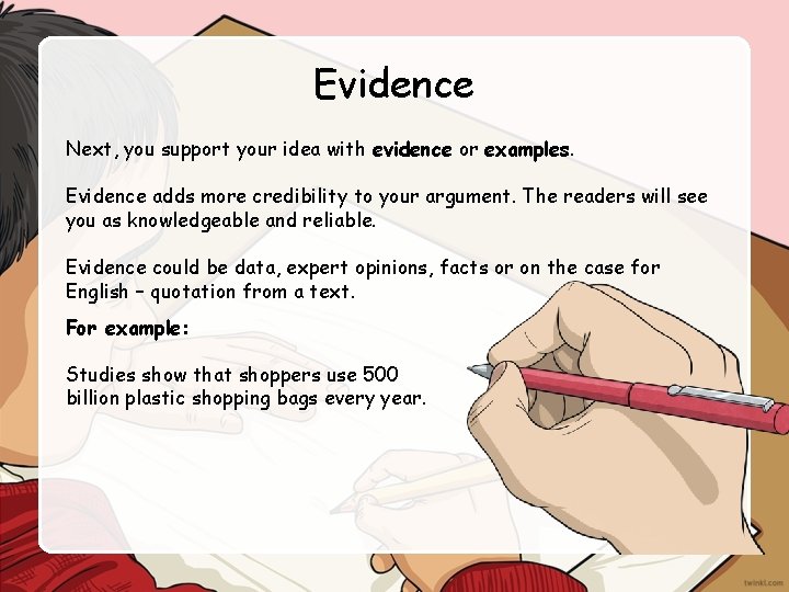 Evidence Next, you support your idea with evidence or examples. Evidence adds more credibility