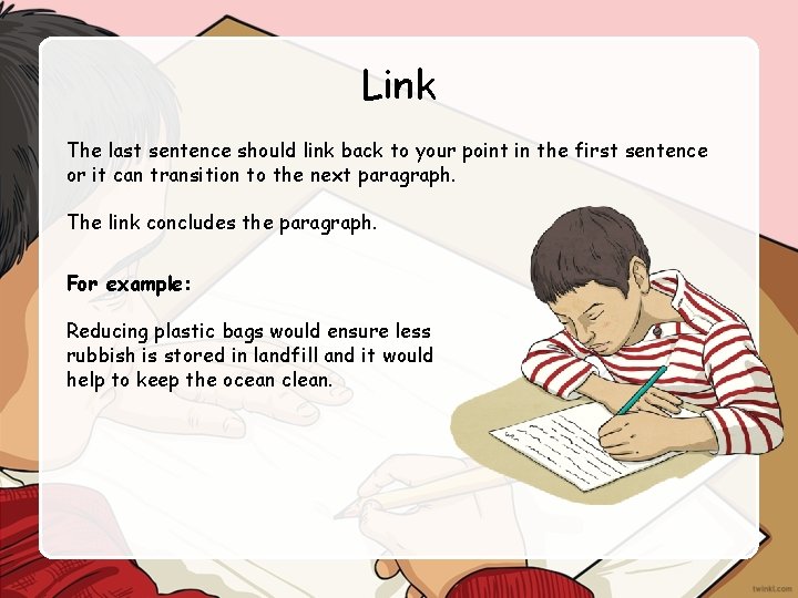 Link The last sentence should link back to your point in the first sentence