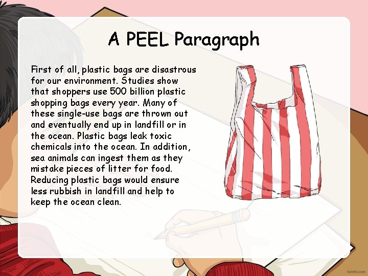 A PEEL Paragraph First of all, plastic bags are disastrous for our environment. Studies