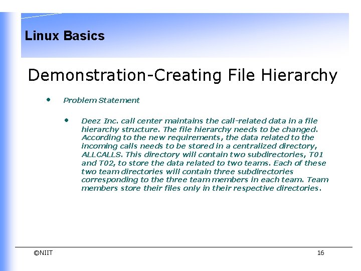 Linux Basics Demonstration-Creating File Hierarchy • Problem Statement • ©NIIT Deez Inc. call center Linux Basics Demonstration-Creating File Hierarchy • Problem Statement • ©NIIT Deez Inc. call center