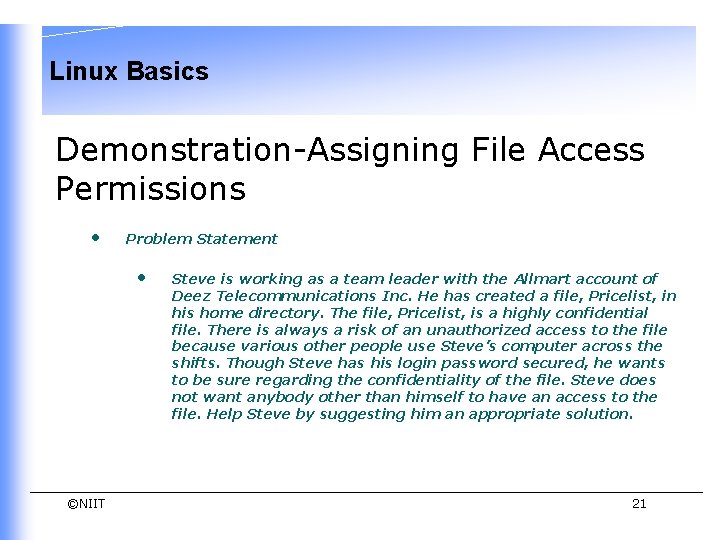 Linux Basics Demonstration-Assigning File Access Permissions • Problem Statement • ©NIIT Steve is working Linux Basics Demonstration-Assigning File Access Permissions • Problem Statement • ©NIIT Steve is working