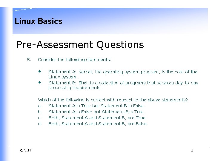 Linux Basics Pre-Assessment Questions 5. Consider the following statements: • • Statement A: Kernel, Linux Basics Pre-Assessment Questions 5. Consider the following statements: • • Statement A: Kernel,