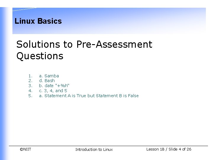Linux Basics Solutions to Pre-Assessment Questions 1. 2. 3. 4. 5. ©NIIT a. Samba Linux Basics Solutions to Pre-Assessment Questions 1. 2. 3. 4. 5. ©NIIT a. Samba